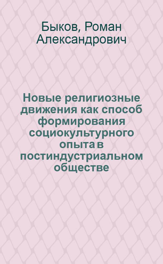 Новые религиозные движения как способ формирования социокультурного опыта в постиндустриальном обществе : автореф. дис. на соиск. учен. степ. к. филос. н. : специальность 09.00.11 <Социальная философия>