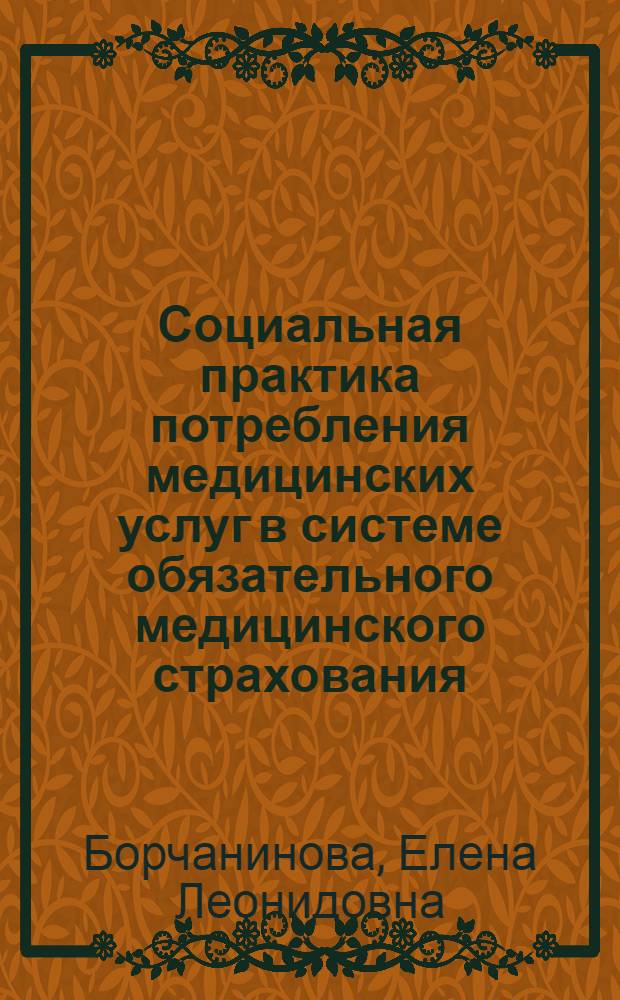 Социальная практика потребления медицинских услуг в системе обязательного медицинского страхования (по материалам республики Коми) : автореф. дис. на соиск. учен. степ. к. м. н. : специальность 14.02.05 <Социология медицины>