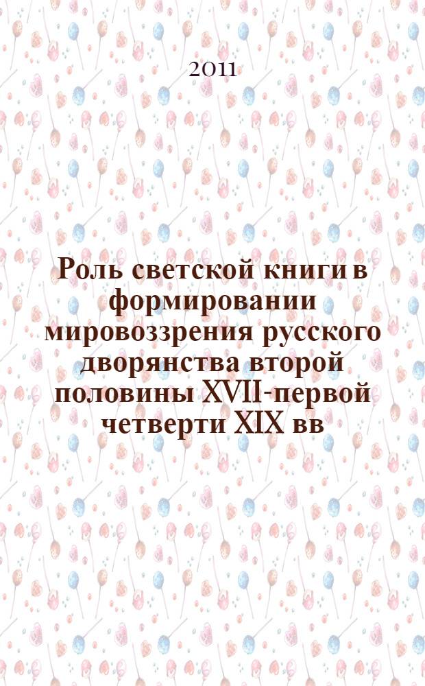 Роль светской книги в формировании мировоззрения русского дворянства второй половины XVII-первой четверти XIX вв. : автореф. дис. на соиск. учен. степ. к. ист. н. : специальность 07.00.02 <Отечественная история>