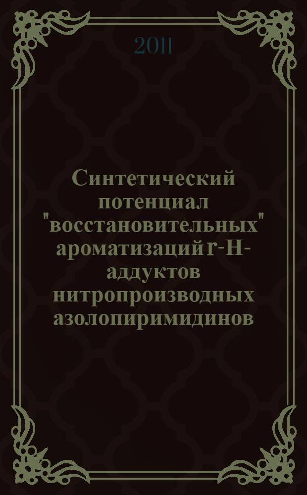 Синтетический потенциал "восстановительных" ароматизаций r-Н-аддуктов нитропроизводных азолопиримидинов : автореф. дис. на соиск. учен. степ. к. х. н. : специальность 02.00.03 <Органическая химия>