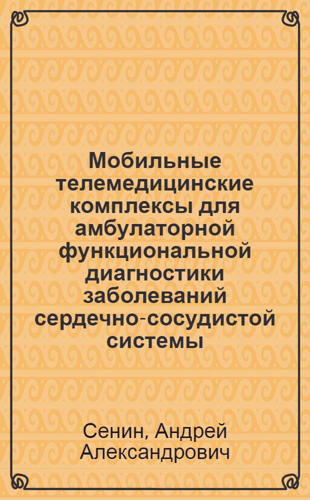 Мобильные телемедицинские комплексы для амбулаторной функциональной диагностики заболеваний сердечно-сосудистой системы : автореф. дис. на соиск. учен. степ. к. т. н. : специальность 05.11.17 <Приборы, системы и изделия медицинского назначения>