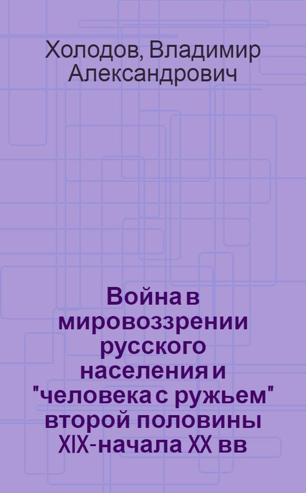 Война в мировоззрении русского населения и "человека с ружьем" второй половины XIX-начала XX вв. : (на материалах Орловской губернии) : автореф. дис. на соиск. учен. степ. к. ист. н. : специальность 07.00.02 <Отечественная история>