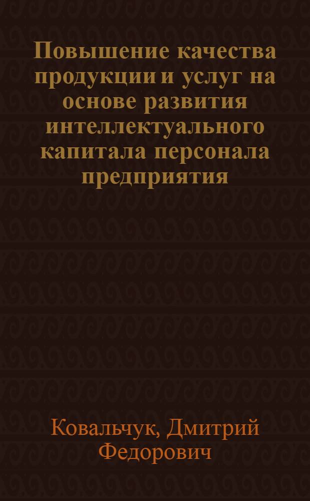 Повышение качества продукции и услуг на основе развития интеллектуального капитала персонала предприятия : автореф. дис. на соиск. учен. степ. к. э. н. : специальность 08.00.05 <Экономика и управление народным хозяйством по отраслям и сферам деятельности>