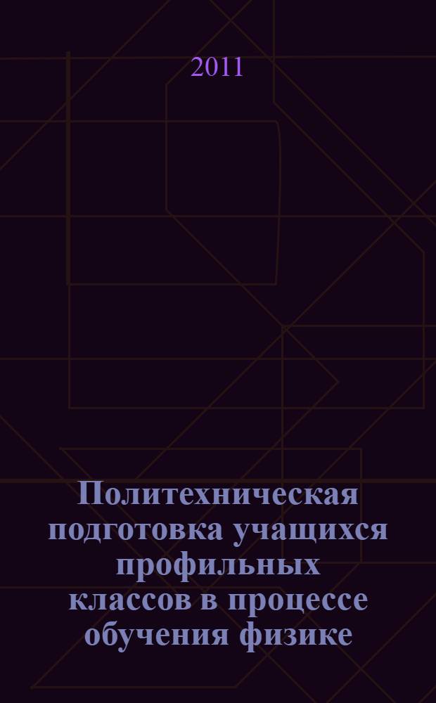 Политехническая подготовка учащихся профильных классов в процессе обучения физике : автореф. дис. на соиск. учен. степ. к. п. н. : специальность 13.00.02 <Теория и методика обучения и воспитания по областям и уровням образования>