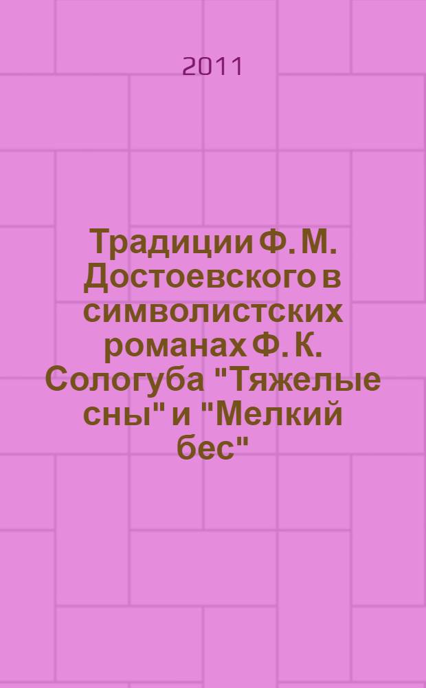 Традиции Ф. М. Достоевского в символистских романах Ф. К. Сологуба "Тяжелые сны" и "Мелкий бес" : автореф. дис. на соиск. учен. степ. к. филол. н. : специальность 10.01.01 <Русская литература>