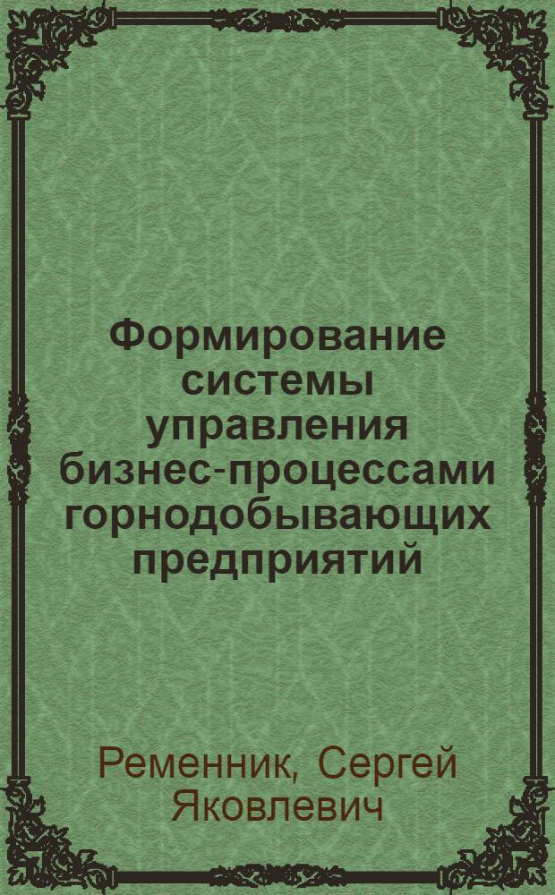 Формирование системы управления бизнес-процессами горнодобывающих предприятий : автореф. дис. на соиск. учен. степ. к. э. н. : специальность 08.00.05 <Экономика и управление народным хозяйством по отраслям и сферам деятельности>