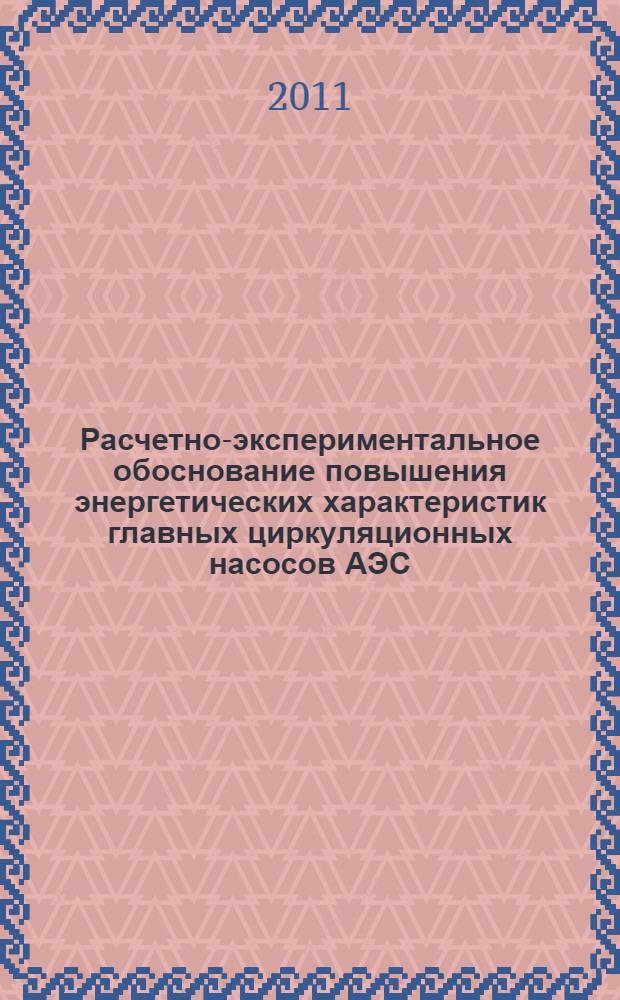 Расчетно-экспериментальное обоснование повышения энергетических характеристик главных циркуляционных насосов АЭС : автореф. дис. на соиск. учен. степ. к. т. н. : специальность 05.04.13 <Гидравлические машины и гидропневмоагрегаты>