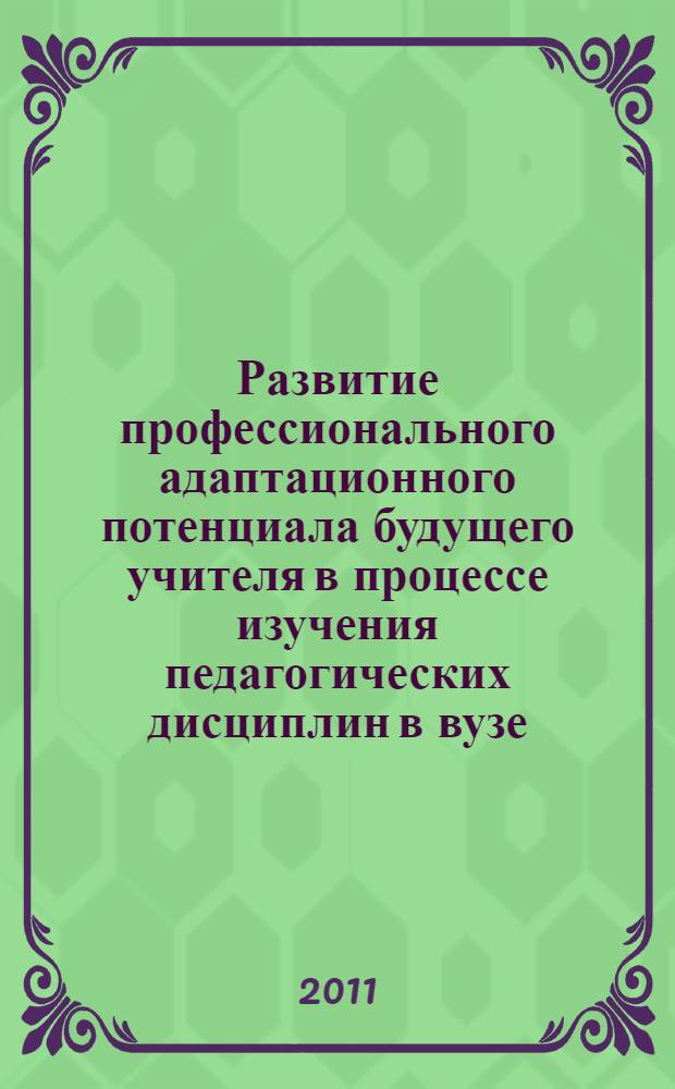 Развитие профессионального адаптационного потенциала будущего учителя в процессе изучения педагогических дисциплин в вузе : автореф. дис. на соиск. учен. степ. к. п. н. : специальность 13.00.08 <Теория и методика профессионального образования>