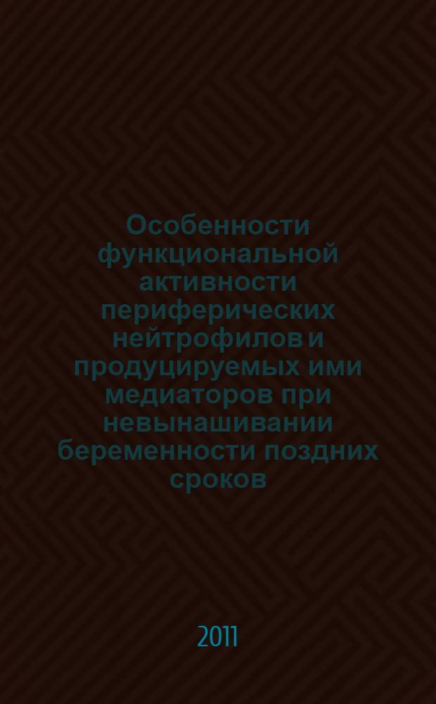 Особенности функциональной активности периферических нейтрофилов и продуцируемых ими медиаторов при невынашивании беременности поздних сроков : автореф. дис. на соиск. учен. степ. к. м. н. : специальность 14.01.01 <Акушерство и гинекология>