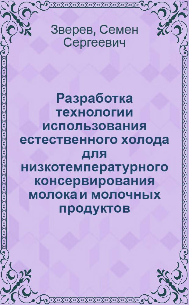 Разработка технологии использования естественного холода для низкотемпературного консервирования молока и молочных продуктов : автореф. дис. на соиск. учен. степ. к. т. н. : специальность 05.18.04 <Технология мясных, молочных и рыбных продуктов и холодильных производств>