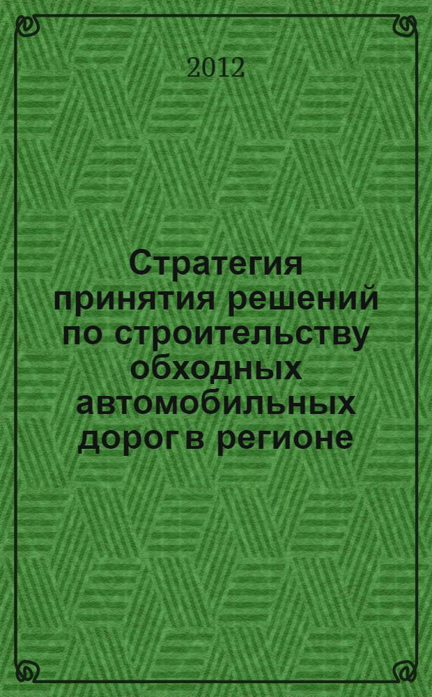 Стратегия принятия решений по строительству обходных автомобильных дорог в регионе : монография