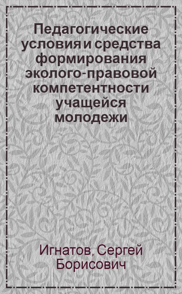 Педагогические условия и средства формирования эколого-правовой компетентности учащейся молодежи : электронное учебное пособие