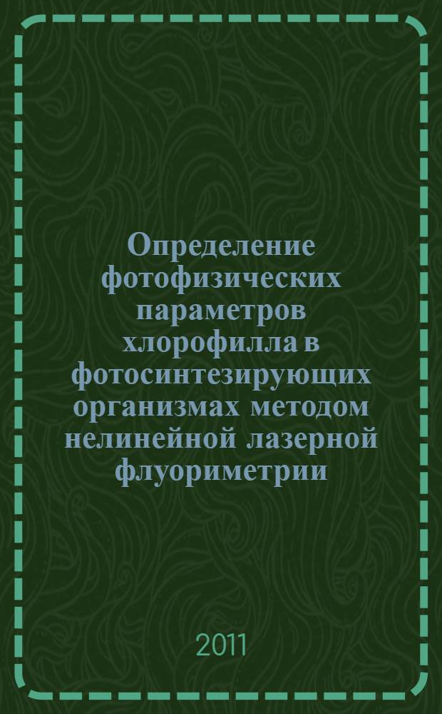 Определение фотофизических параметров хлорофилла в фотосинтезирующих организмах методом нелинейной лазерной флуориметрии : автореф. дис. на соиск. учен. степ. к. ф.-м. н. : специальность 01.04.21 <Лазерная физика>
