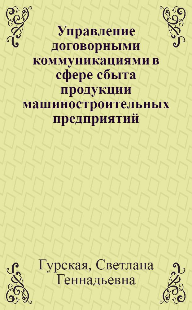 Управление договорными коммуникациями в сфере сбыта продукции машиностроительных предприятий : автореф. дис. на соиск. учен. степ. к. э. н. : специальность 08.00.05 <Экономика и управление народным хозяйством по отраслям и сферам деятельности>