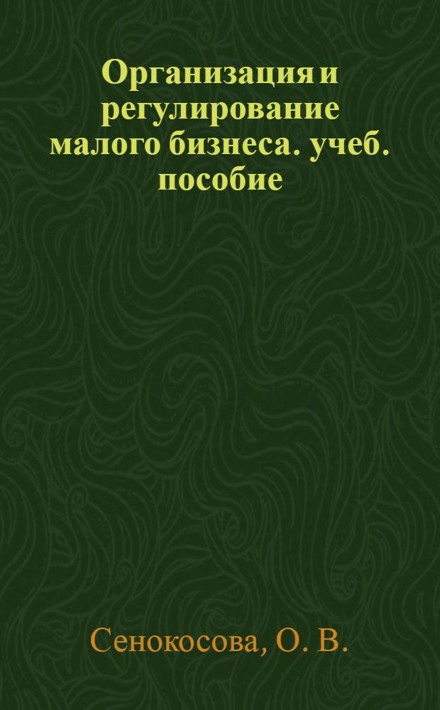 Организация и регулирование малого бизнеса. учеб. пособие