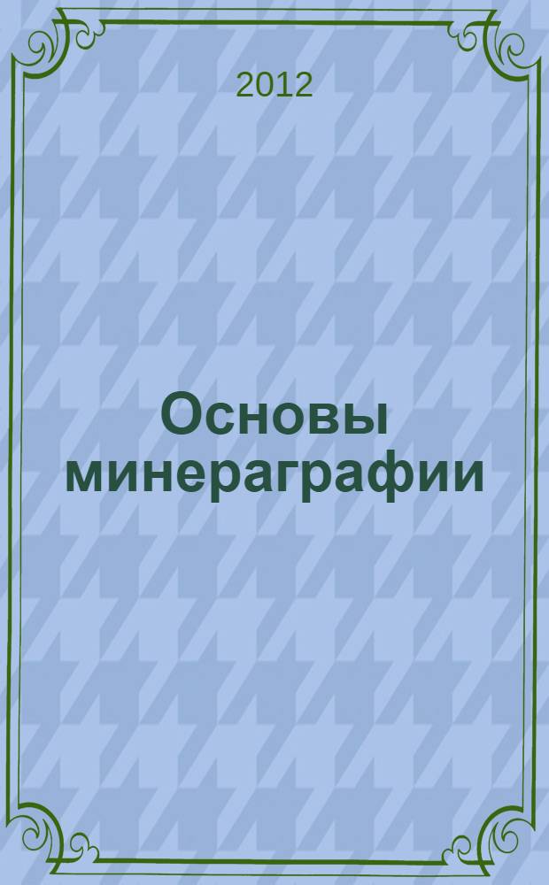Основы минераграфии : виртуальные электронные лабораторные работы : для студентов всех форм обучения по направлению "Нефтегазовое дело"