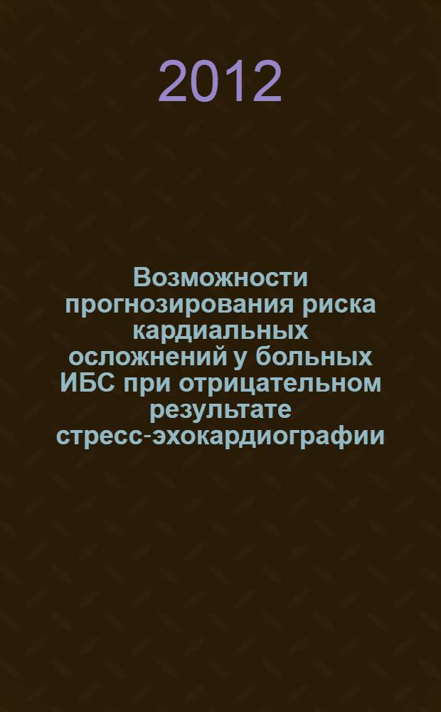 Возможности прогнозирования риска кардиальных осложнений у больных ИБС при отрицательном результате стресс-эхокардиографии : автореферат диссертации на соискание ученой степени к.м.н. : специальность 14.01.04