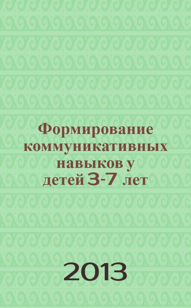 Формирование коммуникативных навыков у детей 3-7 лет : модели комплексных занятий