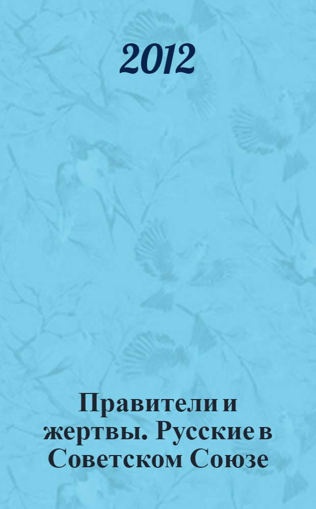 Правители и жертвы. Русские в Советском Союзе