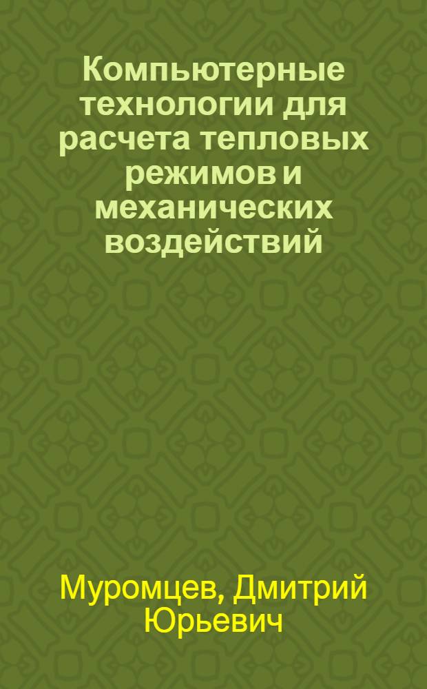Компьютерные технологии для расчета тепловых режимов и механических воздействий : учебное пособие для студентов, обучающихся по направлениям 210200 "Проектирование и технология РЭС", 211000 "Конструирование и технология электронных средств"