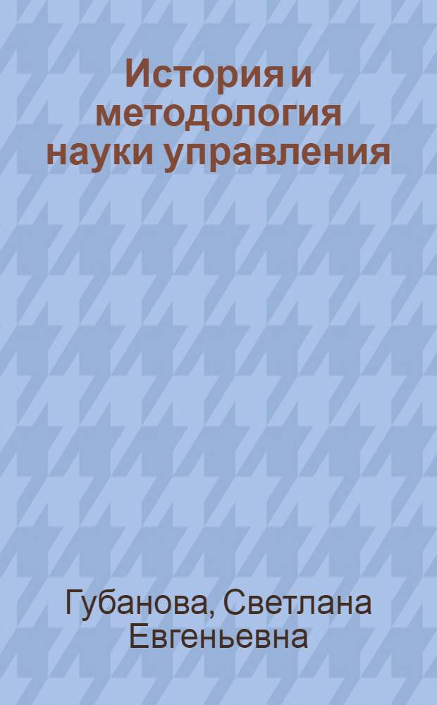История и методология науки управления : учебное пособие : направления подготовки магистр менеджмента 080200.68 Менеджмент, специализация "Стратегическое направление"
