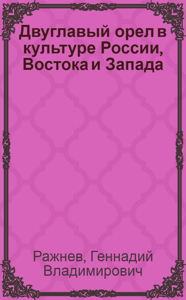Двуглавый орел в культуре России, Востока и Запада: социальные представления : альбом