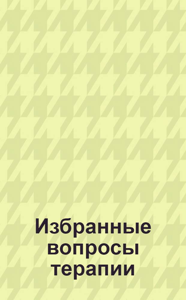 Избранные вопросы терапии : (для геронтологов)