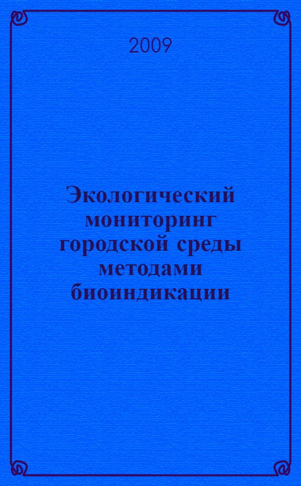Экологический мониторинг городской среды методами биоиндикации : (на примере города Пскова)