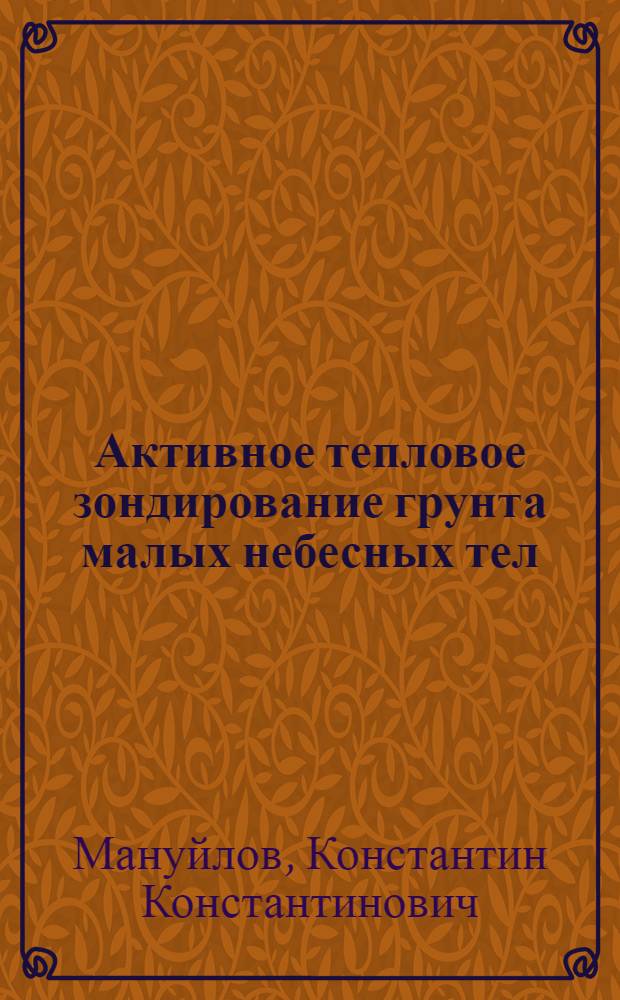 Активное тепловое зондирование грунта малых небесных тел : метод, аппаратура, испытания : (эксперимент "Термофоб")