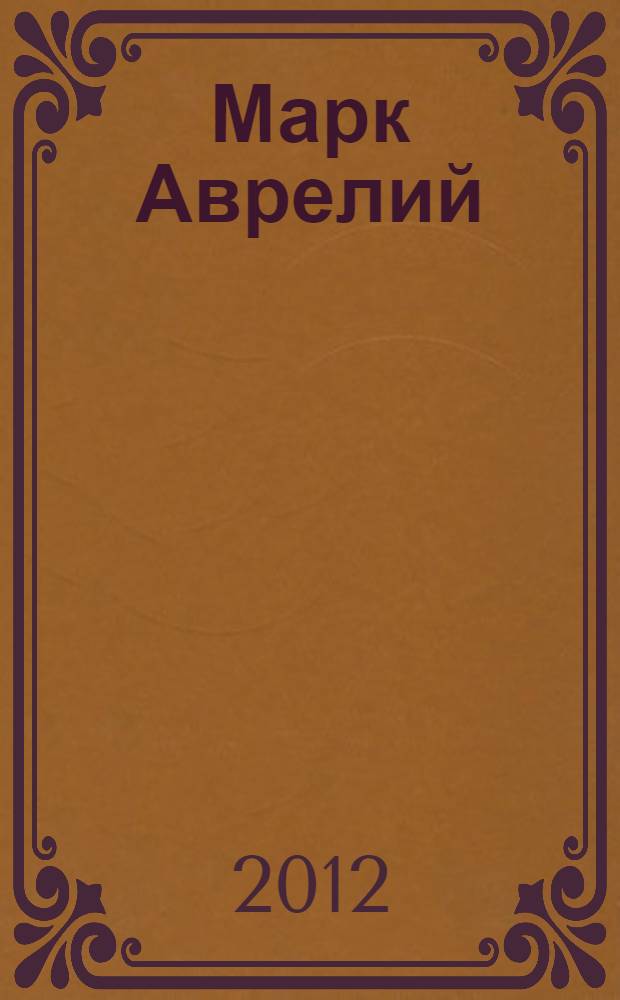 Марк Аврелий : золотые сумерки : роман