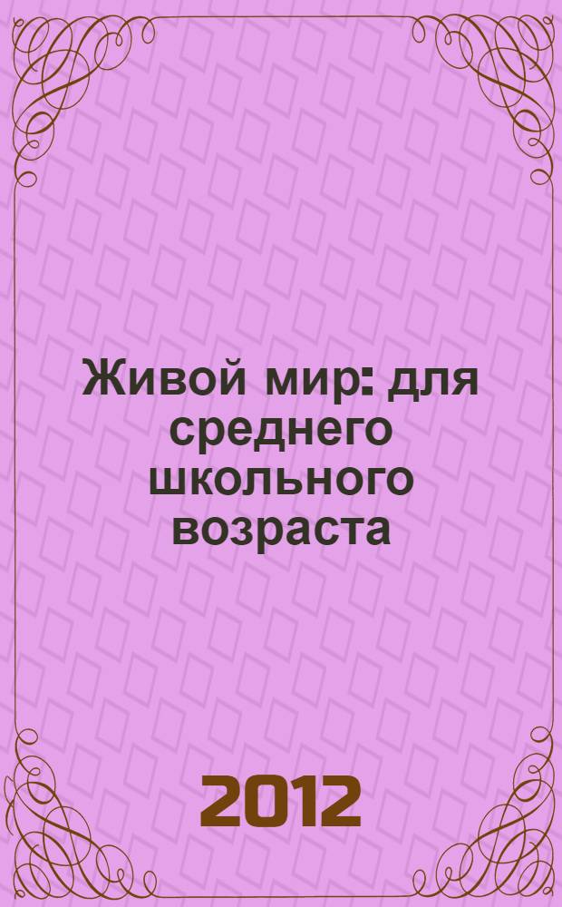 Живой мир : для среднего школьного возраста : для детей от 9 лет