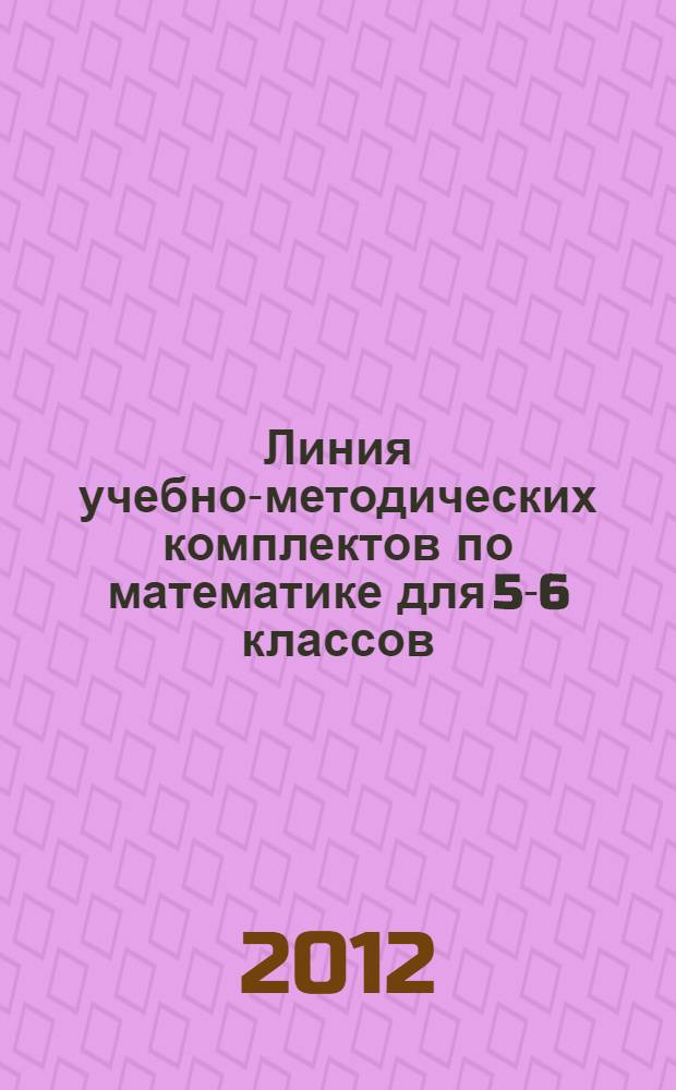 Линия учебно-методических комплектов по математике для 5-6 классов; Линия учебно-методических комплектов по алгебре для 7-9 классов; Линия учебно-методических комплектов по геометрии для 7-9 классов