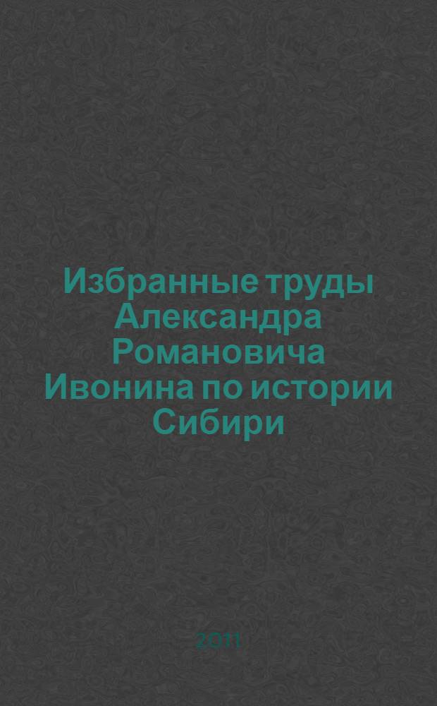 Избранные труды Александра Романовича Ивонина по истории Сибири