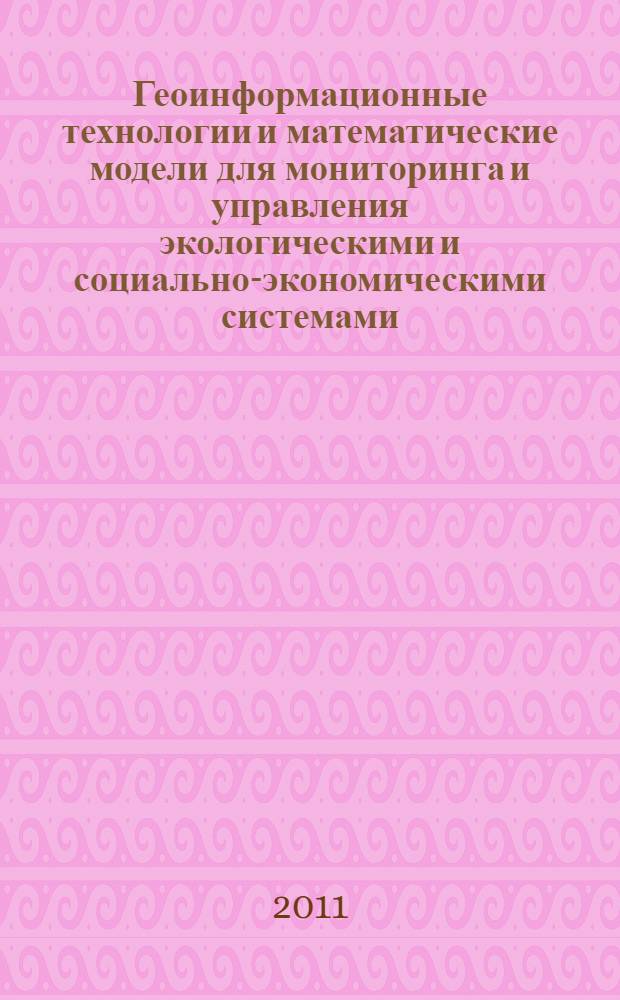 Геоинформационные технологии и математические модели для мониторинга и управления экологическими и социально-экономическими системами = Geoinformation technologies and mathematical models for monitoring and management of ecological and socio-economic systems