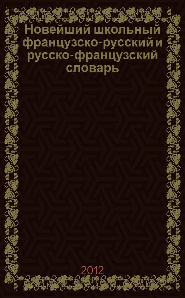 Новейший школьный французско-русский и русско-французский словарь : 120000 слов и словосочетаний