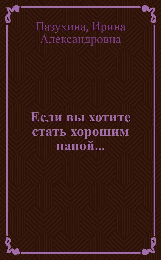 Если вы хотите стать хорошим папой...