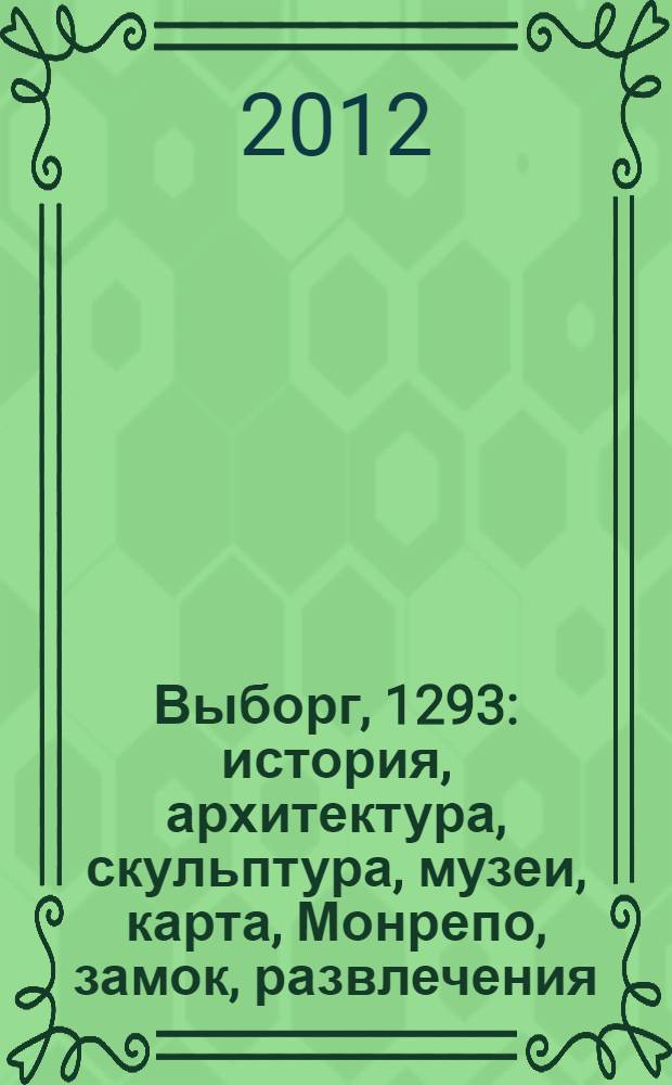 Выборг, 1293 : история, архитектура, скульптура, музеи, карта, Монрепо, замок, развлечения, отели, рестораны : альбом-путеводитель
