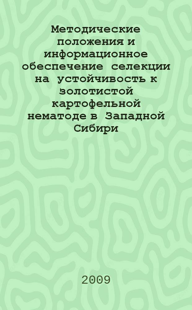 Методические положения и информационное обеспечение селекции на устойчивость к золотистой картофельной нематоде в Западной Сибири: метод. реком.