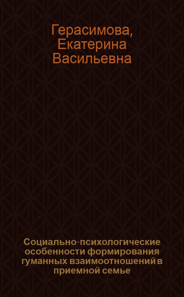 Социально-психологические особенности формирования гуманных взаимоотношений в приемной семье : монография