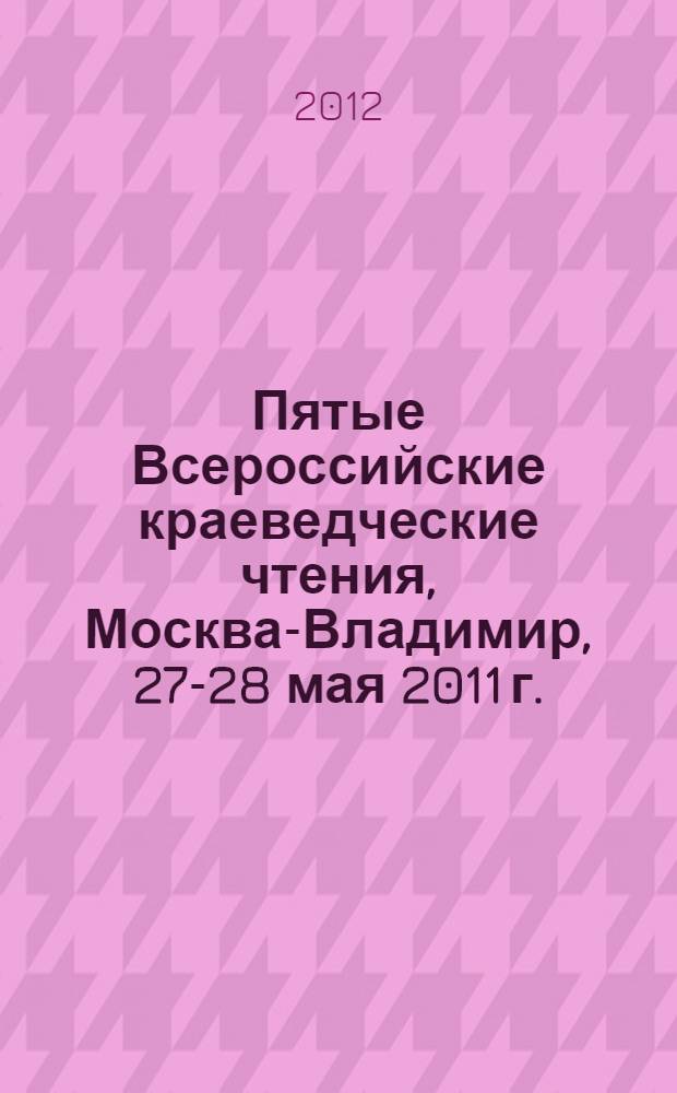 Пятые Всероссийские краеведческие чтения, Москва-Владимир, 27-28 мая 2011 г. : доклады