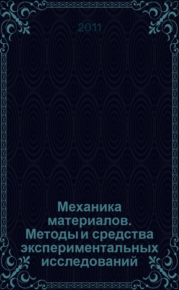 Механика материалов. Методы и средства экспериментальных исследований : учебное пособие для студентов высших учебных заведений, обучающихся по направлению подготовки 151600 "Прикладная механика" : учебно-методическое пособие для студентов высших учебных заведений, обучающихся по направлению подготовки бакалавров и магистров 150100 "Материаловедение и технологии материалов"