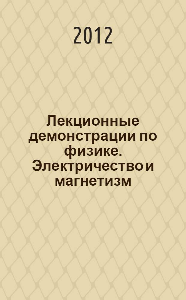 Лекционные демонстрации по физике. Электричество и магнетизм : учебно-методическое пособие