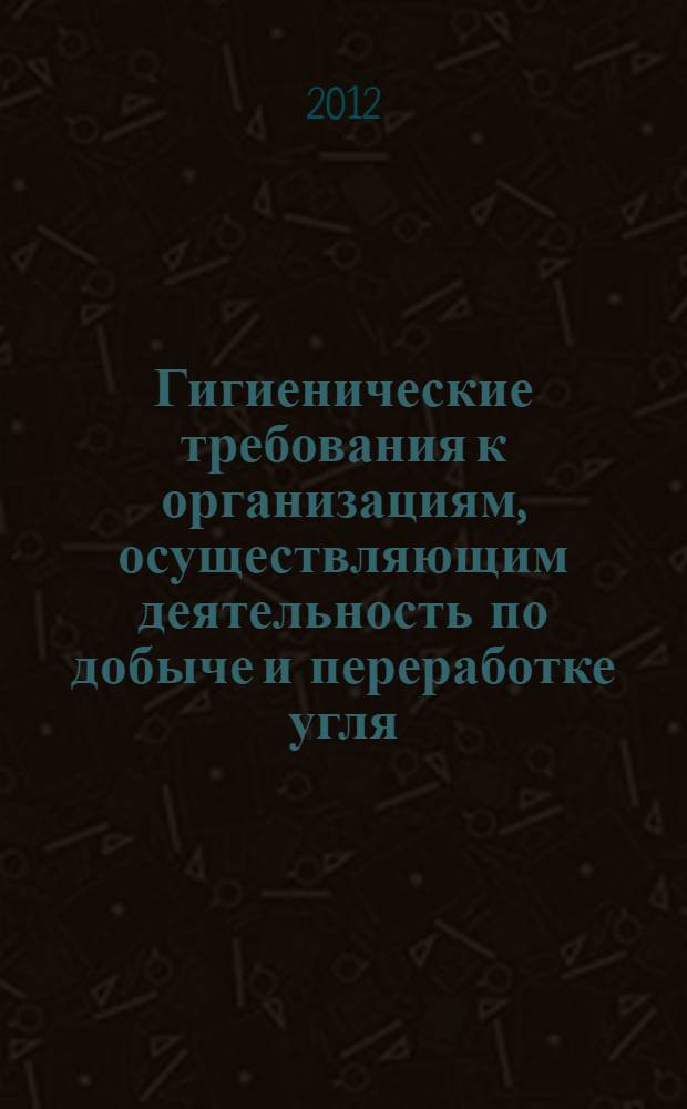 Гигиенические требования к организациям, осуществляющим деятельность по добыче и переработке угля (горючих сланцев) и организации работ