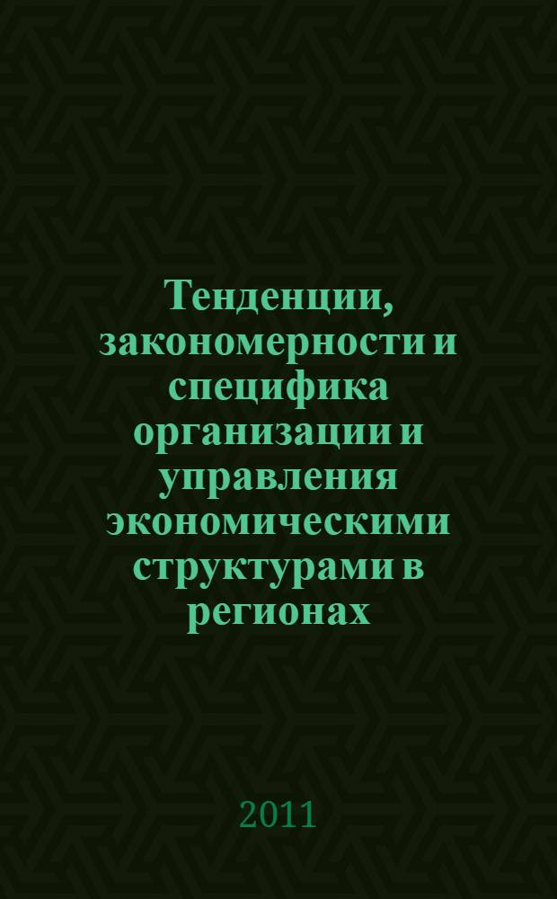 Тенденции, закономерности и специфика организации и управления экономическими структурами в регионах : сборник