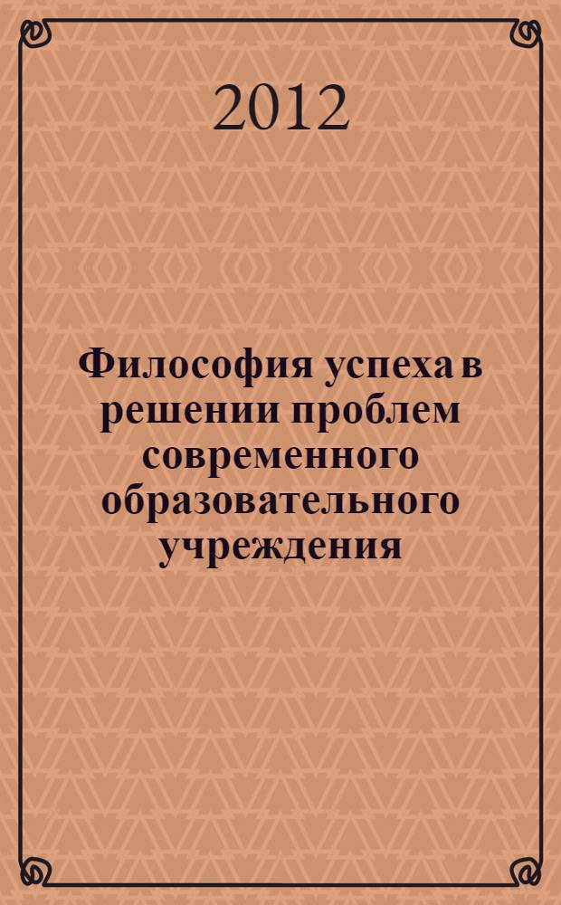 Философия успеха в решении проблем современного образовательного учреждения : сборник научно-методических материалов