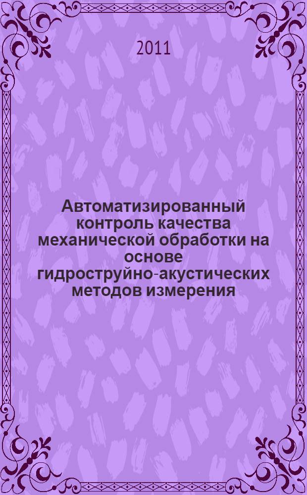 Автоматизированный контроль качества механической обработки на основе гидроструйно-акустических методов измерения : автореф. дис. на соиск. учен. степ. к. т. н. : специальность 05.13.06 <Автоматизация и управление технологическими процессами и производствами по отраслям> ; специальность 05.13.05 <Элементы и устройства вычислительной техники и систем управления>