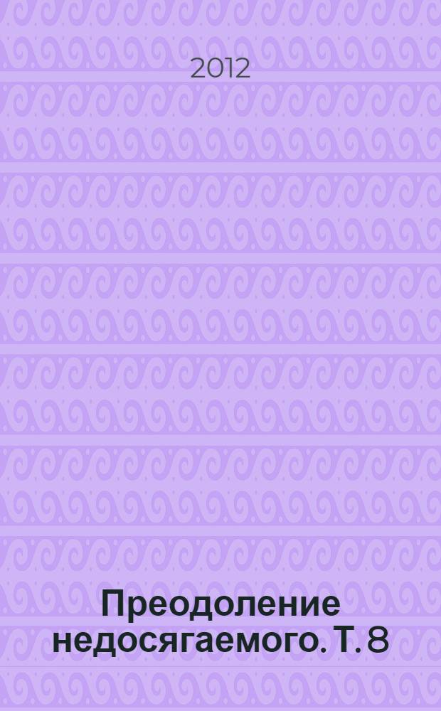 Преодоление недосягаемого. Т. 8