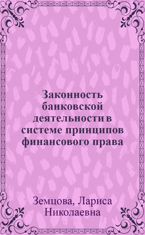 Законность банковской деятельности в системе принципов финансового права : автореф. дис. на соиск. учен. степ. к. ю. н. : специальность 12.00.14 <Административное право, финансовое право, информационное право>
