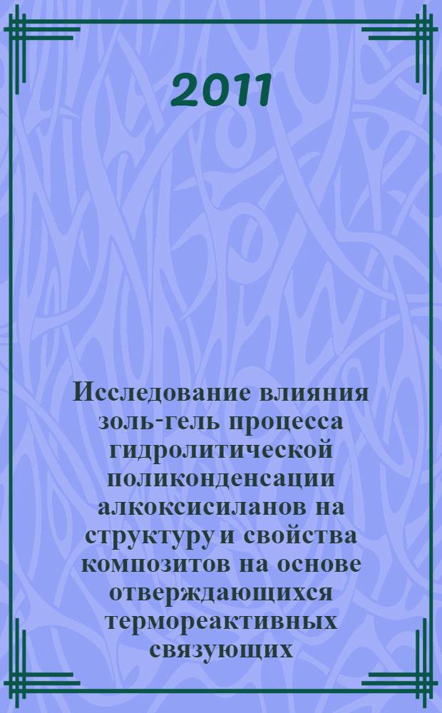 Исследование влияния золь-гель процесса гидролитической поликонденсации алкоксисиланов на структуру и свойства композитов на основе отверждающихся термореактивных связующих : автореф. дис. на соиск. учен. степ. к. х. н. : специальность 05.17.06 <Технология и переработка полимеров и композитов>