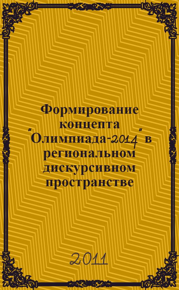 Формирование концепта "Олимпиада-2014" в региональном дискурсивном пространстве: лингвориторичечкий подход : автореф. дис. на соиск. учен. степ. к. филол. н. : специальность 07.00.03 <Всеобщая история соответствующего периода>